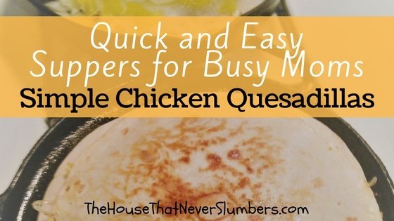 Quick and Easy Suppers for Busy Moms - Simple Chicken Quesadillas - title